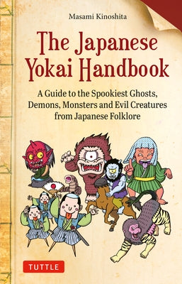 The Japanese Yokai Handbook: A Guide to the Spookiest Ghosts, Demons, Monsters and Evil Creatures from Japanese Folklore by Kinoshita, Masami