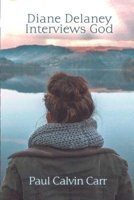 Diane Delaney Interviews God by Carr, Paul Calvin