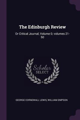 The Edinburgh Review: Or Critical Journal, Volume 0; volumes 21-50 by Lewis, George Cornewall