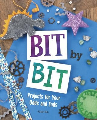 Bit by Bit: Projects for Your Odds and Ends by Bolte, Mari