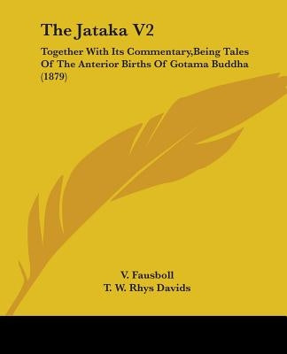 The Jataka V2: Together With Its Commentary, Being Tales Of The Anterior Births Of Gotama Buddha (1879) by Fausboll, V.