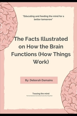 The Facts Illustrated on How the Brain Functions (How Things Work) by Damians, Deborah