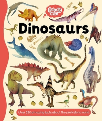 Curiosity Club: Dinosaurs: With Over 250 Facts about the Prehistoric World by Igloobooks