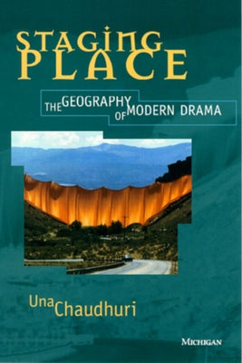 Staging Place: The Geography of Modern Drama by Chaudhuri, Una