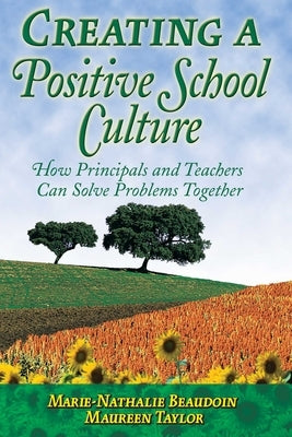 Creating a Positive School Culture: How Principals and Teachers Can Solve Problems Together by Beaudoin, Marie-Nathalie