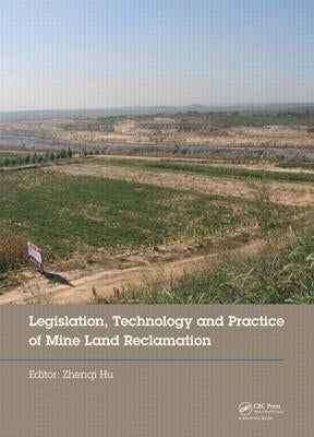Legislation, Technology and Practice of Mine Land Reclamation: Proceedings of the Beijing International Symposium on Land Reclamation and Ecological R by Hu, Zhenqi