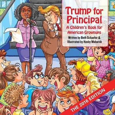Trump for Principal: A Children's Book for American Grownups by Schaefer, Beth