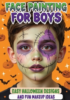 Face Painting for Boys - Easy Halloween Designs and Fun Makeup Ideas: Step-by-Step Guide to Creative Face Art for Kids and Teens - Perfect for Parties by Mischievous, Childlike