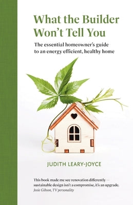 What the builder won't tell you - the essential homeowner's guide to an energy efficient, healthy home by Leary-Joyce, Judith