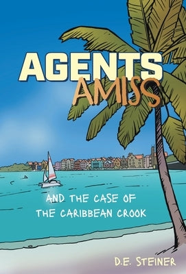 Agents Amiss and The Case of the Caribbean Crook by Steiner, D. E.
