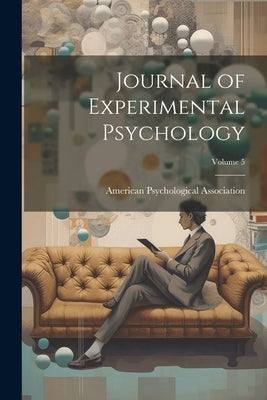 Journal of Experimental Psychology; Volume 5 by American Psychological Association