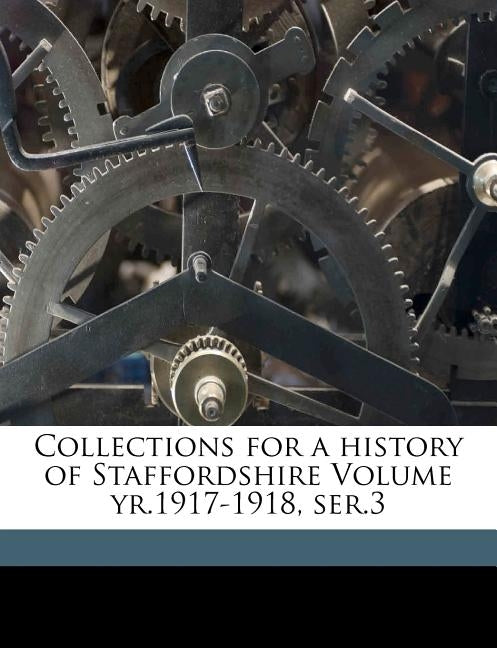 Collections for a history of Staffordshire Volume yr.1917-1918, ser.3 by Staffordshire Record Society Cn