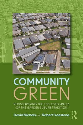 Community Green: Rediscovering the Enclosed Spaces of the Garden Suburb Tradition by Nichols, David