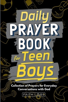 Daily Prayer Book for Teen Boys: Collection of Prayers for Everyday Conversations with God by Faithlabs
