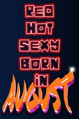 Red Hot Sexy Born In August by Geek, Birthday