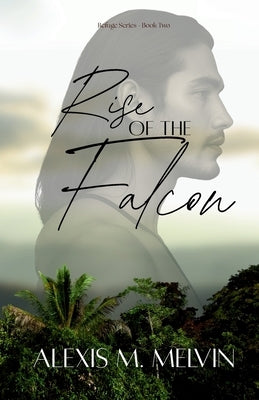 Rise of the Falcon: A Christian fiction adventure of new identity and friends to more by Melvin, Alexis M.
