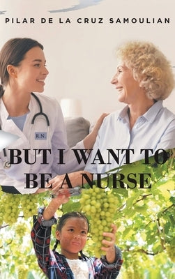 But I Want to Be a Nurse by de la Cruz Samoilian, Pilar