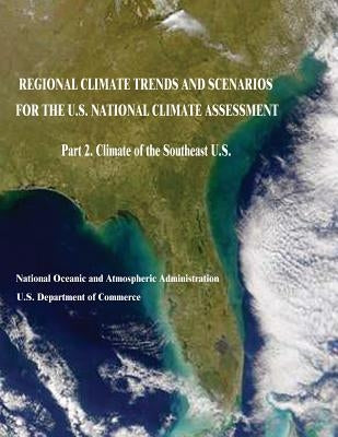 Regional Climate Trends and Scenarios for the U.S. National Climate Assessment: Part 2. Climate of the Southeast U.S. by Commerce, U. S. Department of