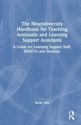 The Neurodiversity Handbook for Teaching Assistants and Learning Support Assistants: A Guide for Learning Support Staff, Sencos and Students by Alix, Sarah