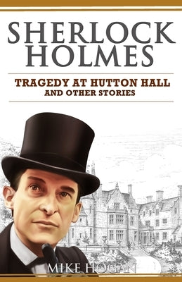 Sherlock Holmes - Tragedy at Hutton Hall and Other Stories by Hogan, Mike