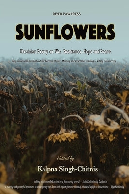 Sunflowers: Ukrainian Poetry on War, Resistance, Hope and Peace by Singh-Chitnis, Kalpna