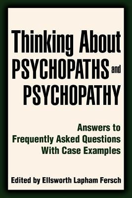 Thinking About Psychopaths and Psychopathy: Answers to Frequently Asked Questions With Case Examples by Fersch, Ellsworth Lapham