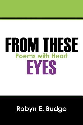 From These Eyes: Poems with Heart by Budge, Robyn E.