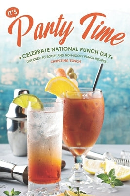 It's Party Time! - Celebrate National Punch Day: Discover 40 Boozy and Non-Boozy Punch Recipes by Tosch, Christina