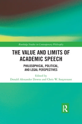 The Value and Limits of Academic Speech: Philosophical, Political, and Legal Perspectives by Downs, Donald Alexander