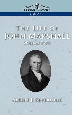 The Life of John Marshall, Vol. 2 by Beveridge, Albert J.