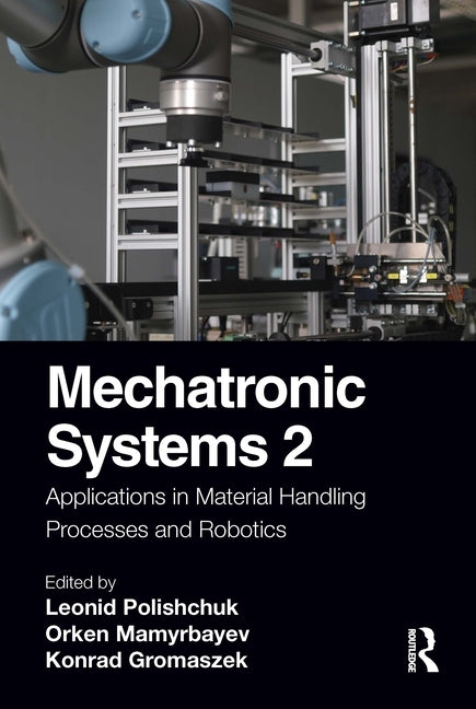 Mechatronic Systems 2: Applications in Material Handling Processes and Robotics by Polishchuk, Leonid