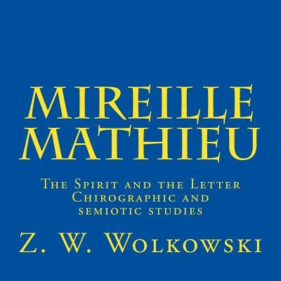 Mireille Mathieu: The Spirit and the Letter - Chirographic and semiotic studies by Wolkowski, Z. W.