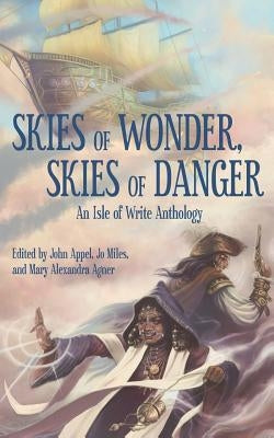 Skies of Wonder, Skies of Danger: An Isle of Write Anthology by Agner, Mary Alexandra