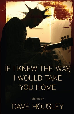 If I Knew the Way, I Would Take You Home by Housley, Dave