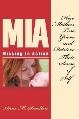 Missing in Action: How Mothers Lose, Grieve, and Retrieve Their Sense of Self by Smollon, Anne M.