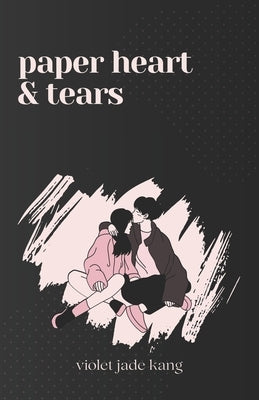 Paper Heart & Tears: Poems of Young Love & Heartbreak by Kang, Violet Jade