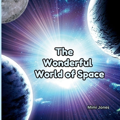 The Wonderful World of Space: Interesting Facts About Space by Jones, Mimi