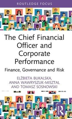 The Chief Financial Officer and Corporate Performance: Finance, Governance and Risk by Bukalska, Elżbieta
