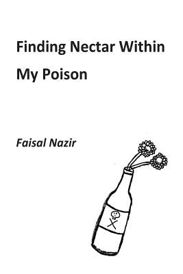 Finding Nectar Within My Poison by Nazir, Faisal Hassan