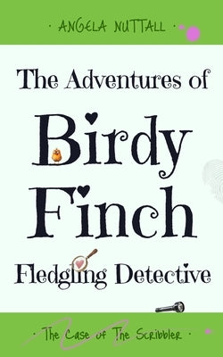 The Adventures of Birdy Finch, Fledgling Detective: The Case of The Scribbler by Nuttall, Angela