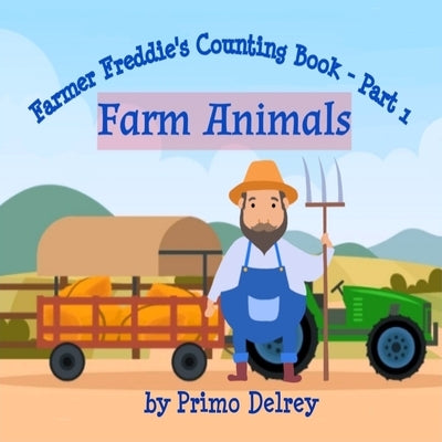 Farmer Freddie's Counting Book Part 1 - Farm Animals: Beginner Counting Book For Toddlers and Kindergarten Ages 5 and Below by Delrey, Primo
