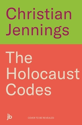 The Holocaust Codes: The Untold Story of Decrypting the Final Solution by Jennings, Christian