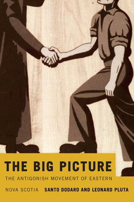 The Big Picture: The Antigonish Movement of Eastern Nova Scotia Volume 2 by Dodaro, Santo