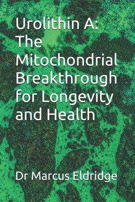 Urolithin A: The Mitochondrial Breakthrough for Longevity and Health by Eldridge, Marcus