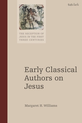 Early Classical Authors on Jesus by Williams, Margaret H.