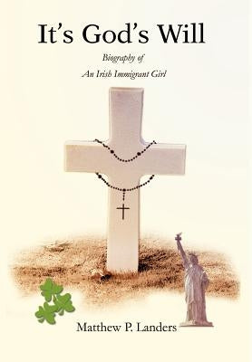 It's God's Will: Biography of An Irish Immigrant Girl by Landers, Matthew P.