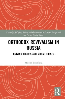 Orthodox Revivalism in Russia: Driving Forces and Moral Quests by Benovska, Milena