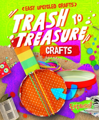 Trash to Treasure Crafts by Sabelko, Rebecca