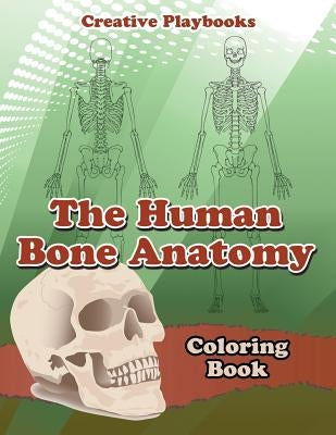 The Human Bone Anatomy Coloring Book by Creative Playbooks