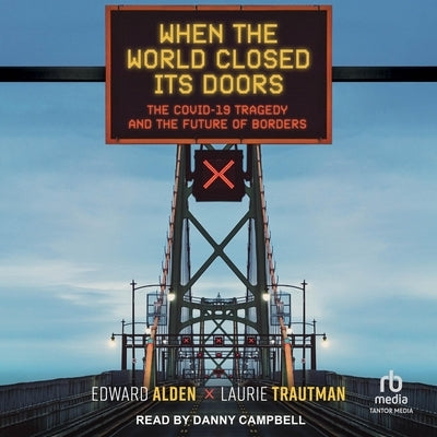 When the World Closed Its Doors: The Covid-19 Tragedy and the Future of Borders by Alden, Edward